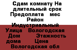 Сдам комнату.На длительный срок.Предоплата 1 мес › Район ­ Индустриальный › Улица ­ Вологодская › Дом ­ 29 › Этажность дома ­ 5 › Цена ­ 4 000 - Вологодская обл., Череповец г. Недвижимость » Квартиры аренда   . Вологодская обл.,Череповец г.